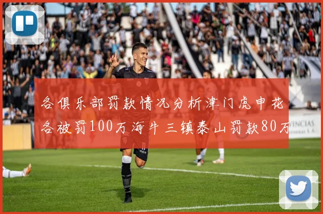各俱乐部罚款情况分析津门虎申花各被罚100万海牛三镇泰山罚款80万
