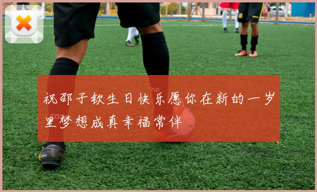 祝邵子钦生日快乐愿你在新的一岁里梦想成真幸福常伴