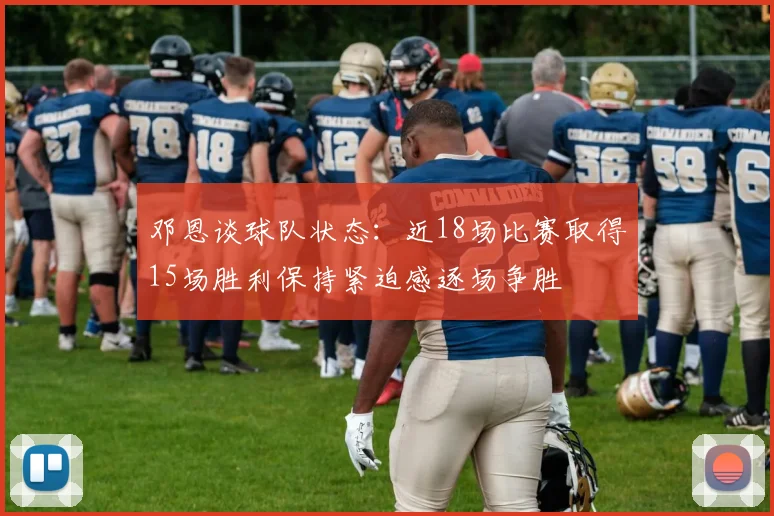 邓恩谈球队状态：近18场比赛取得15场胜利保持紧迫感逐场争胜