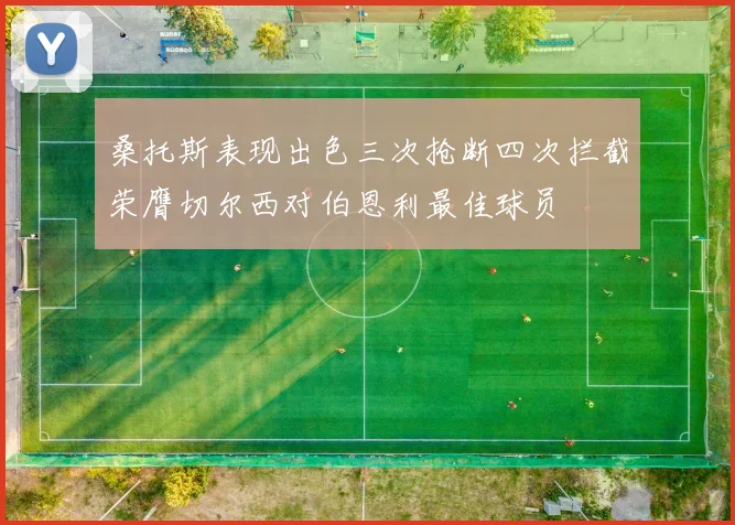 桑托斯表现出色三次抢断四次拦截荣膺切尔西对伯恩利最佳球员