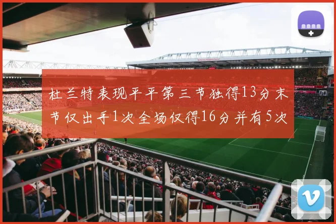 杜兰特表现平平第三节独得13分末节仅出手1次全场仅得16分并有5次失误